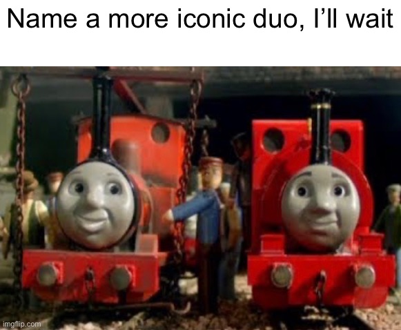Rheneas and Skarloey | Name a more iconic duo, I’ll wait | image tagged in thomas | made w/ Imgflip meme maker