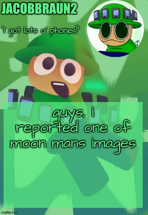 revenge | JACOBBRAUN2; guys, i reported one of moon mans images | image tagged in bandu's ebik announcement temp by bandu | made w/ Imgflip meme maker