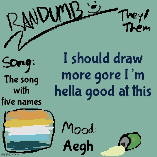 The image has the worst line art ever and the best rendering | I should draw more gore I’m hella good at this; The song with five names; Aegh | image tagged in randumb template 3 | made w/ Imgflip meme maker