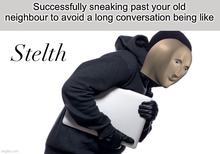 Meme man stelth | Successfully sneaking past your old neighbour to avoid a long conversation being like | image tagged in meme man stelth,neighbours | made w/ Imgflip meme maker