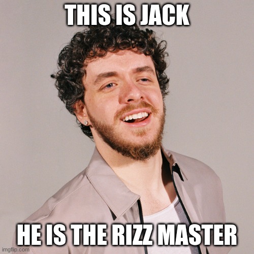 Jack | THIS IS JACK; HE IS THE RIZZ MASTER | image tagged in unspoken rizz | made w/ Imgflip meme maker