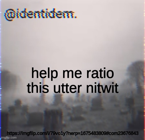 mn | help me ratio this utter nitwit; https://imgflip.com/i/79vo1y?nerp=1675483809#com23676843 | made w/ Imgflip meme maker