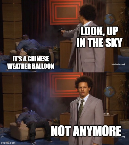 Who Killed Hannibal Meme | LOOK, UP IN THE SKY; IT'S A CHINESE WEATHER BALLOON; NOT ANYMORE | image tagged in memes,who killed hannibal | made w/ Imgflip meme maker