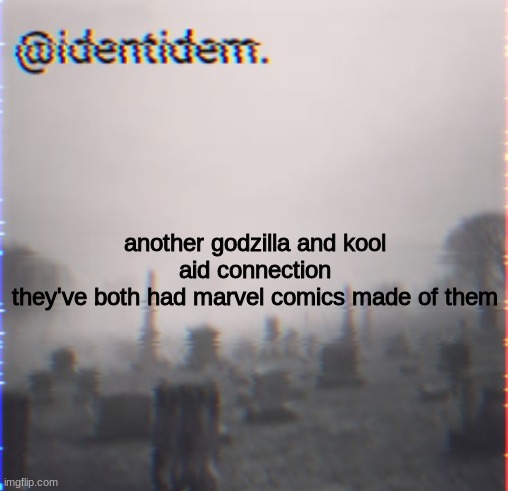 nm | another godzilla and kool aid connection
they've both had marvel comics made of them | made w/ Imgflip meme maker