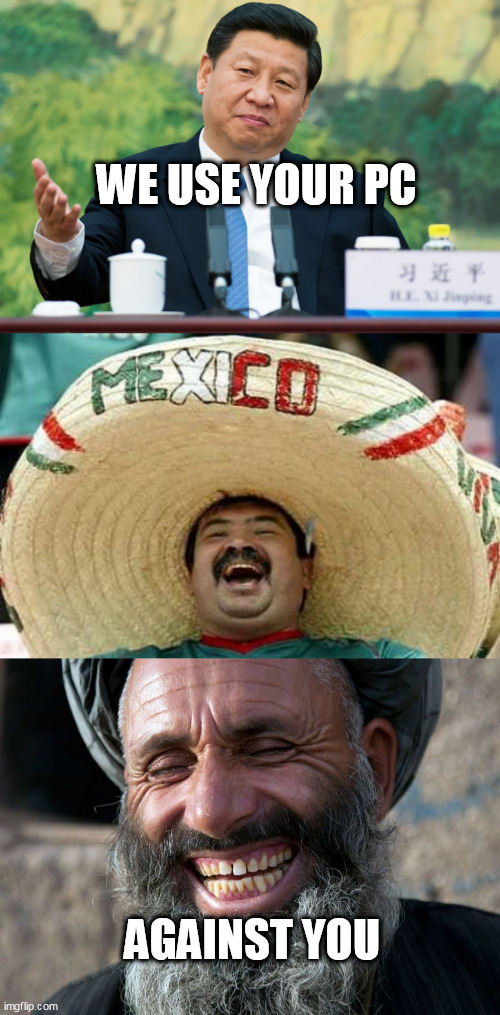 WE USE YOUR PC; AGAINST YOU | image tagged in xi jinping,mexico,laughing terrorist | made w/ Imgflip meme maker