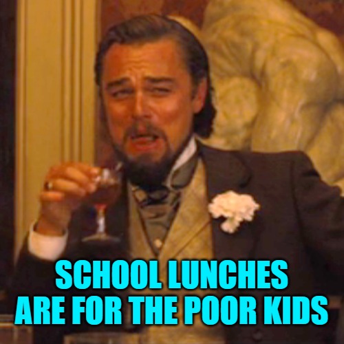 Laughing Leo Meme | SCHOOL LUNCHES ARE FOR THE POOR KIDS | image tagged in memes,laughing leo | made w/ Imgflip meme maker