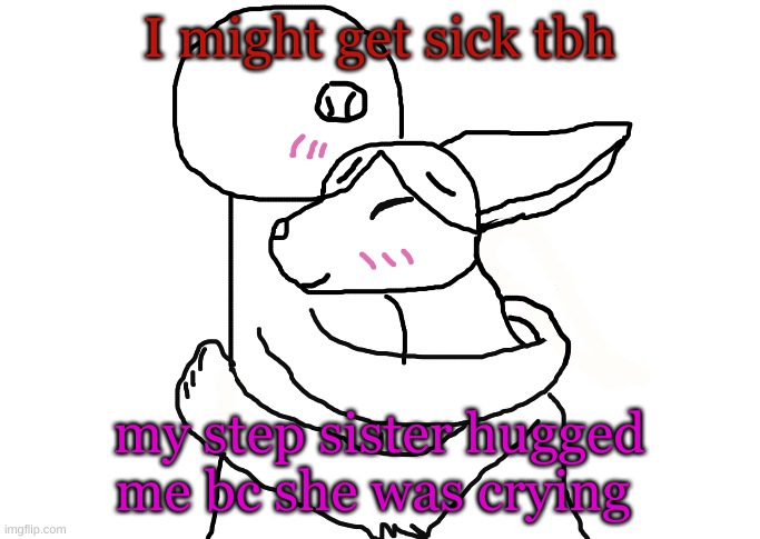 lol | I might get sick tbh; my step sister hugged me bc she was crying | image tagged in frowner and coco pt2 | made w/ Imgflip meme maker