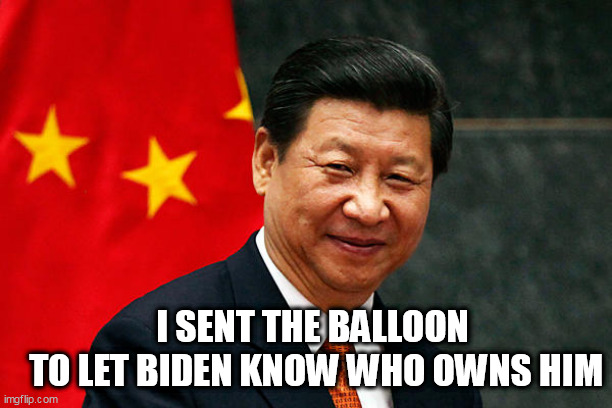 Xi Jinping | I SENT THE BALLOON
 TO LET BIDEN KNOW WHO OWNS HIM | image tagged in xi jinping | made w/ Imgflip meme maker