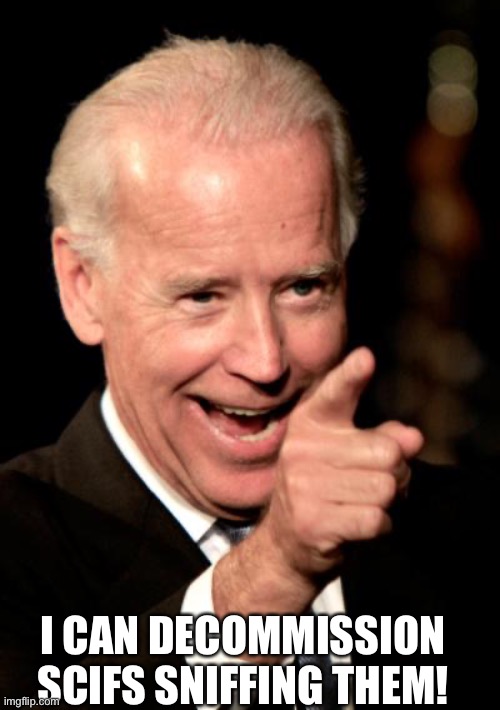 Smilin Biden Meme | I CAN DECOMMISSION SCIFS SNIFFING THEM! | image tagged in memes,smilin biden | made w/ Imgflip meme maker