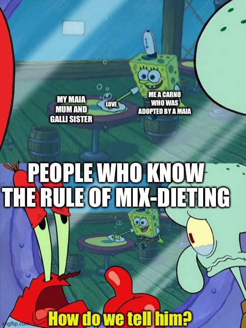 Mix-diets in The Isle | MY MAIA MUM AND GALLI SISTER; ME A CARNO WHO WAS ADOPTED BY A MAIA; LOVE; PEOPLE WHO KNOW THE RULE OF MIX-DIETING; How do we tell him? | image tagged in how do we tell him,dinosaurs,gaming,rules,family,the isle | made w/ Imgflip meme maker