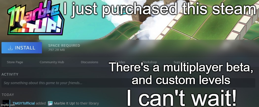 Marble It Down! | I just purchased this steam; There's a multiplayer beta,
and custom levels; I can't wait! | made w/ Imgflip meme maker