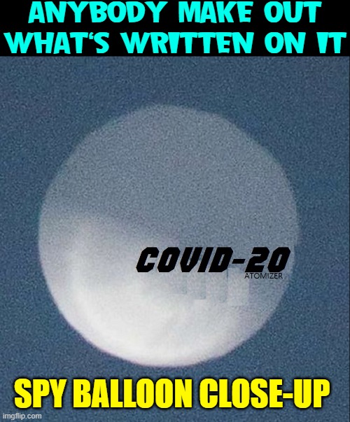 Looks like they're coming to finish the job, amigos! | ANYBODY MAKE OUT WHAT'S WRITTEN ON IT; SPY BALLOON CLOSE-UP | image tagged in vince vance,chinese,spy balloon,covid19,covid-19,memes | made w/ Imgflip meme maker