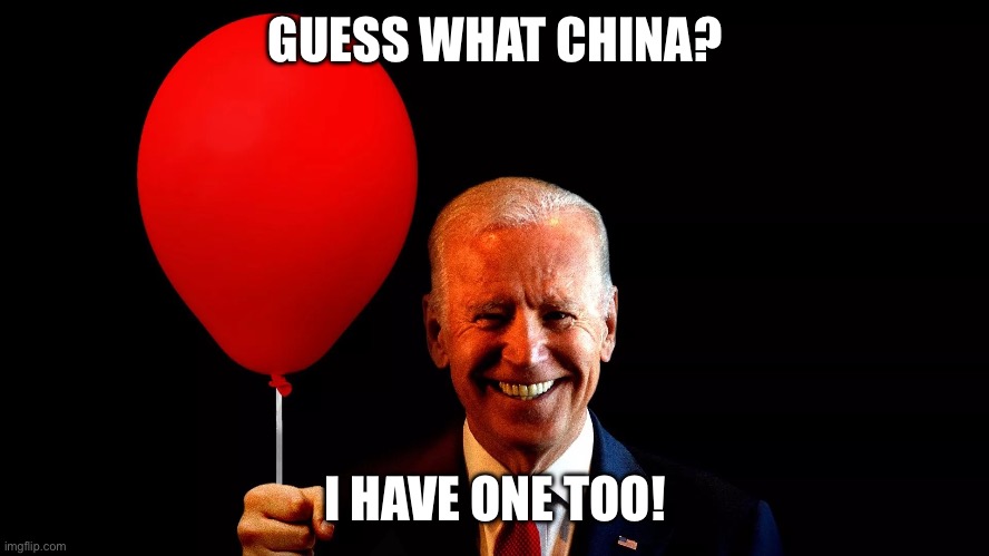 Biden Balloongate | GUESS WHAT CHINA? I HAVE ONE TOO! | image tagged in biden balloongate | made w/ Imgflip meme maker