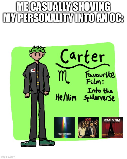 ME CASUALLY SHOVING MY PERSONALITY INTO AN OC: | image tagged in carter info sheet | made w/ Imgflip meme maker