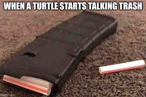 Straw Gun | WHEN A TURTLE STARTS TALKING TRASH | image tagged in turtle | made w/ Imgflip meme maker