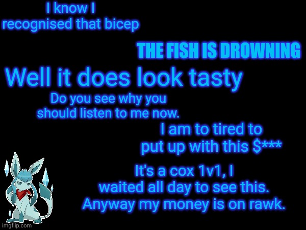 I know I recognised that bicep; THE FISH IS DROWNING; Well it does look tasty; Do you see why you should listen to me now. I am to tired to put up with this $***; It's a cox 1v1, I waited all day to see this. Anyway my money is on rawk. | image tagged in frost,quotes | made w/ Imgflip meme maker
