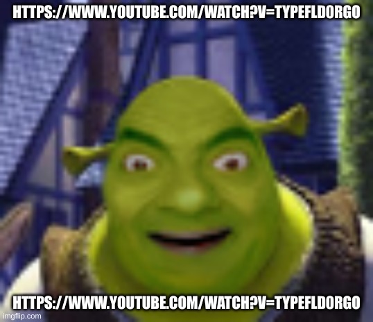 https://www.youtube.com/watch?v=tYPeflD0rgo | HTTPS://WWW.YOUTUBE.COM/WATCH?V=TYPEFLD0RGO; HTTPS://WWW.YOUTUBE.COM/WATCH?V=TYPEFLD0RGO | image tagged in mr bean shrek | made w/ Imgflip meme maker