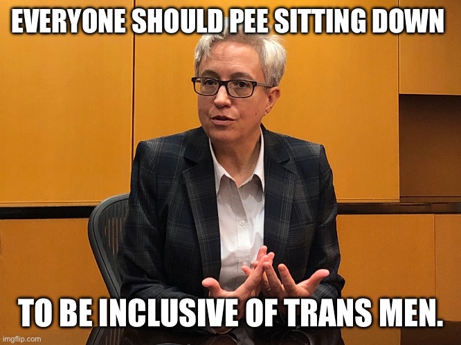 EVERYONE SHOULD PEE SITTING DOWN; TO BE INCLUSIVE OF TRANS MEN. | image tagged in transgender,oregon,tina kotek | made w/ Imgflip meme maker