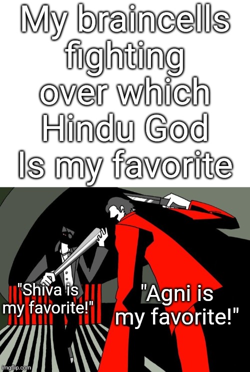 And until this day, they keep on fighting | My braincells fighting over which Hindu God Is my favorite; "Shiva is my favorite!"; "Agni is my favorite!" | image tagged in fight | made w/ Imgflip meme maker