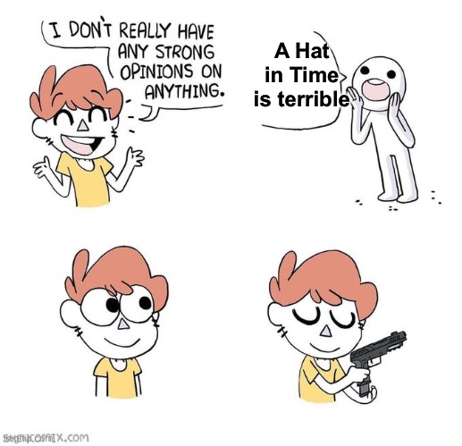 I really don’t understand the hate | A Hat in Time is terrible | image tagged in i don't really have strong opinions | made w/ Imgflip meme maker