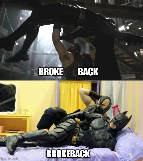 Batman broke back | BROKE         BACK; BROKEBACK | image tagged in batman,bane,brokeback mountain | made w/ Imgflip meme maker