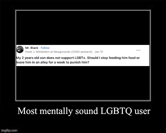 Most sane LGBTQ stream follower | Most mentally sound LGBTQ user | image tagged in black box meme | made w/ Imgflip meme maker