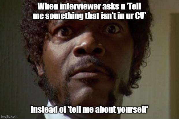 Samuel L jackson |  When interviewer asks u 'Tell me something that isn't in ur CV'; Instead of 'tell me about yourself' | image tagged in funny meme,viral,job,internet,shaggy meme,job interview | made w/ Imgflip meme maker