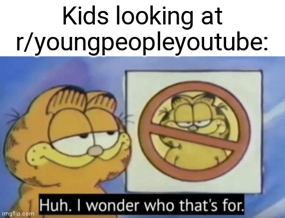 Garfield wonders | Kids looking at r/youngpeopleyoutube: | image tagged in garfield wonders | made w/ Imgflip meme maker