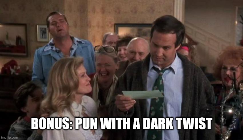 The Gift that Keeps Giving | BONUS: PUN WITH A DARK TWIST | image tagged in the gift that keeps giving | made w/ Imgflip meme maker