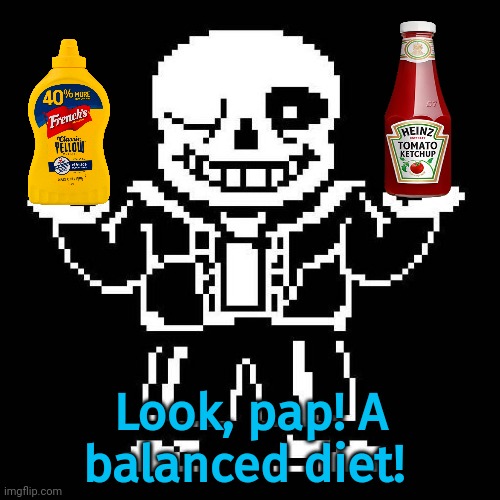 Stop it Sans! | Look, pap! A balanced diet! | image tagged in sans undertale,balanced,diet,condiments | made w/ Imgflip meme maker