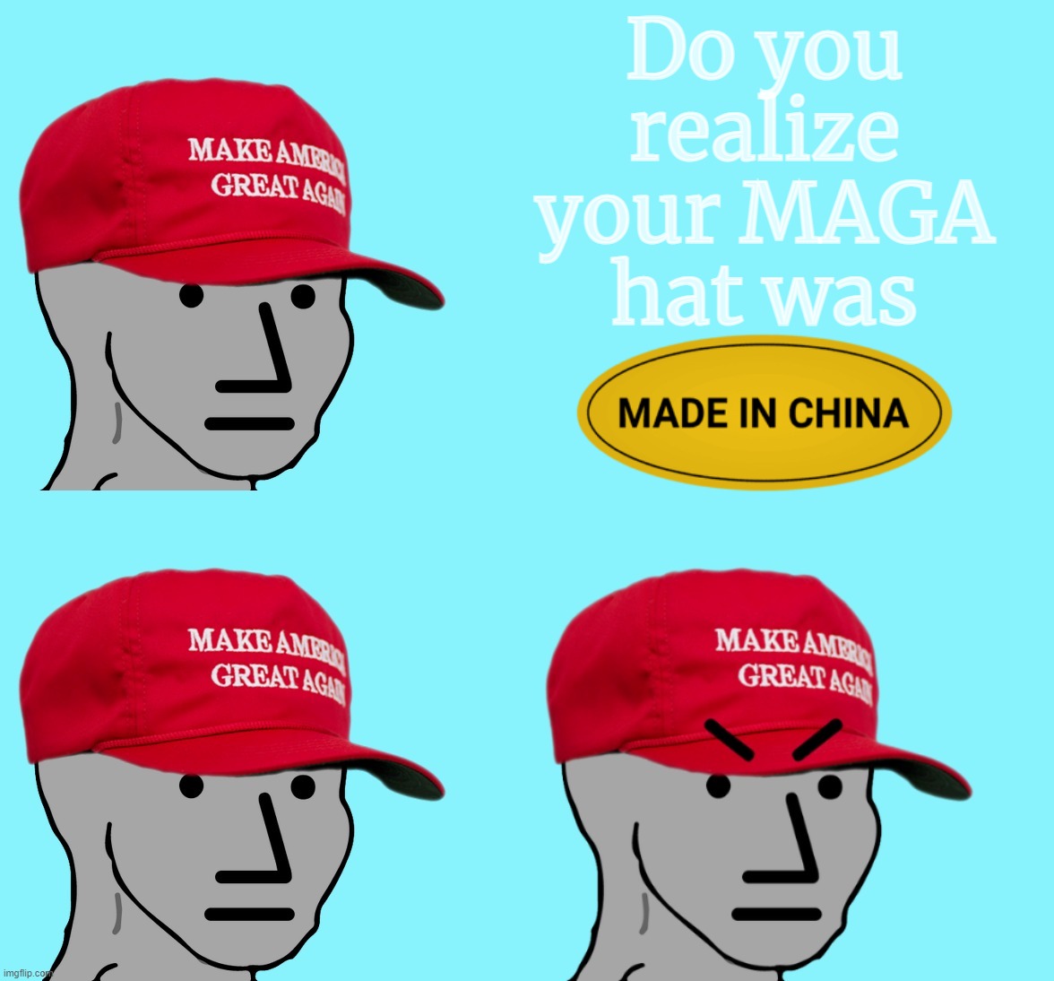 MAGA... made in chy-nah | Do you
realize
your MAGA
hat was | image tagged in maga,made in china,trump is a moron,moron,trump supporters,brainwashed | made w/ Imgflip meme maker