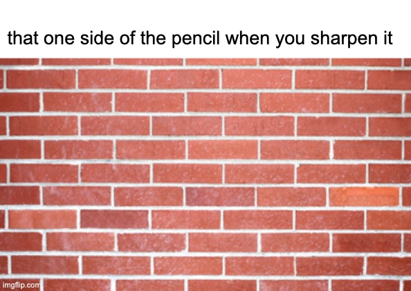 always that one side | that one side of the pencil when you sharpen it | image tagged in relatable,fun,funny,school | made w/ Imgflip meme maker
