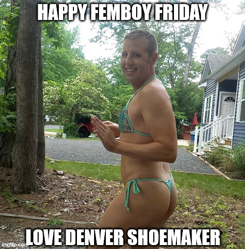 Denver Shoemaker of Ocean Pines | HAPPY FEMBOY FRIDAY; LOVE DENVER SHOEMAKER | image tagged in denver shoemaker of ocean pines | made w/ Imgflip meme maker