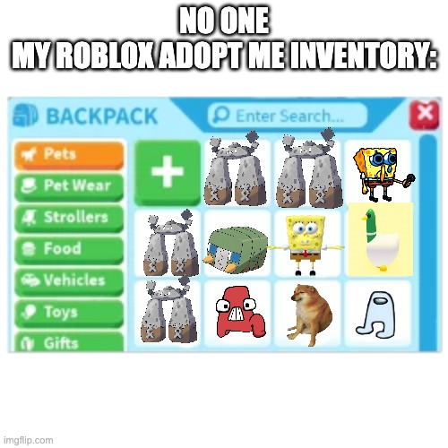 Adopt Me?! | NO ONE
MY ROBLOX ADOPT ME INVENTORY: | image tagged in roblox,adopt me,inventory | made w/ Imgflip meme maker