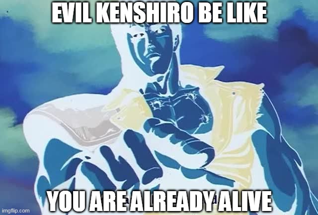 You Are Already Alive | EVIL KENSHIRO BE LIKE; YOU ARE ALREADY ALIVE | image tagged in you are already dead,omae wa mou shindeiru,fist of the north star,hokuto no ken,kenshiro,evil be like | made w/ Imgflip meme maker