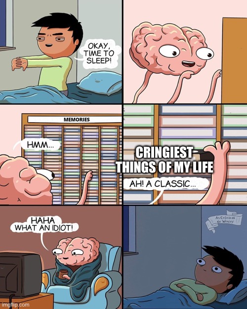 Based on a true story | CRINGIEST THINGS OF MY LIFE | image tagged in brain memories | made w/ Imgflip meme maker