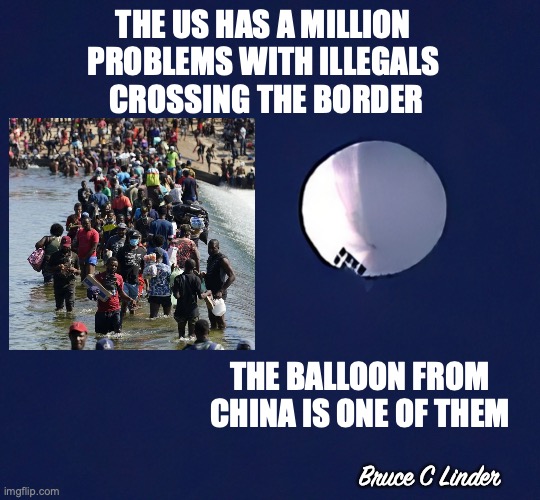 Illegal Border Crossing | THE US HAS A MILLION 
PROBLEMS WITH ILLEGALS 
CROSSING THE BORDER; THE BALLOON FROM CHINA IS ONE OF THEM; Bruce C Linder | image tagged in balloon,china,immigration,border | made w/ Imgflip meme maker