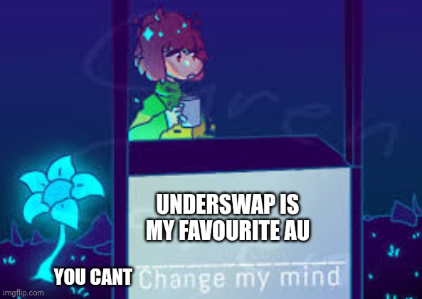 Other tham mine I guess | UNDERSWAP IS MY FAVOURITE AU; YOU CANT | image tagged in chenge my mind chara version | made w/ Imgflip meme maker