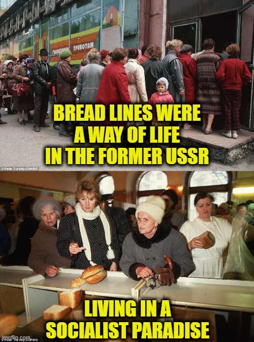 History Lesson | BREAD LINES WERE
A WAY OF LIFE
IN THE FORMER USSR; LIVING IN A
SOCIALIST PARADISE | image tagged in socialism | made w/ Imgflip meme maker