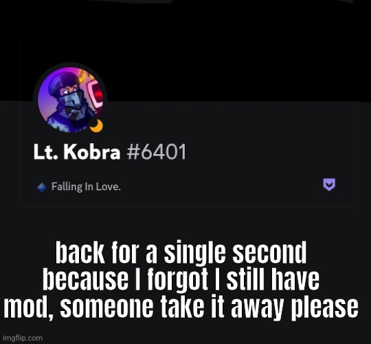 back for a single second because I forgot I still have mod, someone take it away please | made w/ Imgflip meme maker
