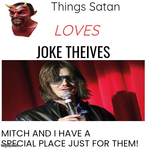 Things Satan Loves | JOKE THEIVES MITCH AND I HAVE A SPECIAL PLACE JUST FOR THEM! | image tagged in things satan loves | made w/ Imgflip meme maker