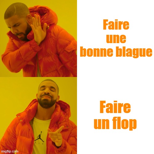 Flop | Faire une bonne blague; Faire un flop | image tagged in memes,drake hotline bling | made w/ Imgflip meme maker