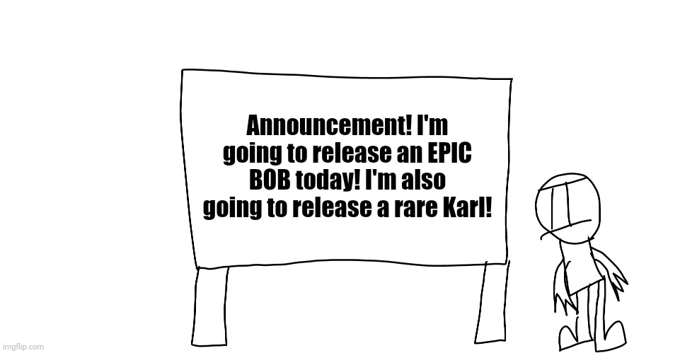 New rare and epic soon! | Announcement! I'm going to release an EPIC BOB today! I'm also going to release a rare Karl! | image tagged in announcement template | made w/ Imgflip meme maker