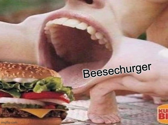 I love some good ol beesechurgers | Beesechurger | image tagged in cursed image,cursed | made w/ Imgflip meme maker