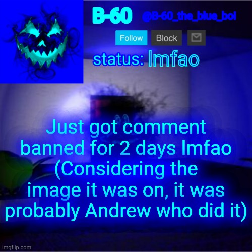 B-60's announcement template | lmfao; Just got comment banned for 2 days lmfao
(Considering the image it was on, it was probably Andrew who did it) | image tagged in b-60's announcement template | made w/ Imgflip meme maker