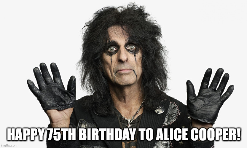 Alice Cooper | HAPPY 75TH BIRTHDAY TO ALICE COOPER! | image tagged in alice cooper | made w/ Imgflip meme maker