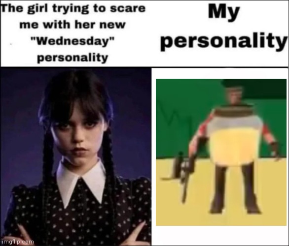 The girl trying to scare me with her new Wednesday personality | image tagged in the girl trying to scare me with her new wednesday personality | made w/ Imgflip meme maker