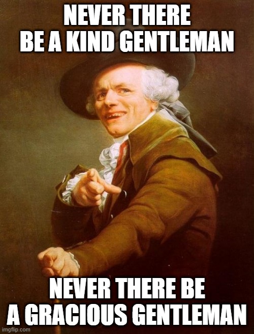 Happy Birthday Alice Cooper | NEVER THERE BE A KIND GENTLEMAN; NEVER THERE BE A GRACIOUS GENTLEMAN | image tagged in memes,joseph ducreux | made w/ Imgflip meme maker