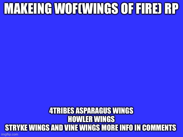 MAKEING WOF(WINGS OF FIRE) RP; 4TRIBES ASPARAGUS WINGS
HOWLER WINGS
STRYKE WINGS AND VINE WINGS MORE INFO IN COMMENTS | made w/ Imgflip meme maker