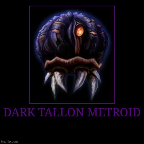 Dark Tallon Metroid | DARK TALLON METROID | | image tagged in demotivationals,metroid,dark tallon metroid | made w/ Imgflip demotivational maker